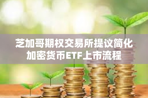 芝加哥期權交易所提議簡化加密貨幣ETF上市流程