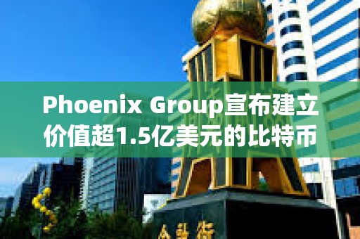 Phoenix Group宣布建立價值超1.5億美元的比特幣和Solana財庫