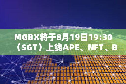 MGBX將于8月19日19:30（SGT）上線APE、NFT、BLUR等現貨交易