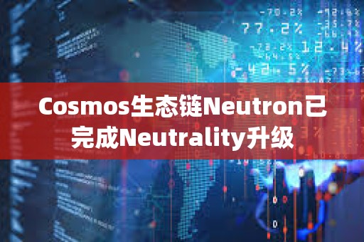 Cosmos生態鏈Neutron已完成Neutrality升級