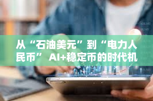 從“石油美元”到“電力人民幣” AI+穩定幣的時代機遇