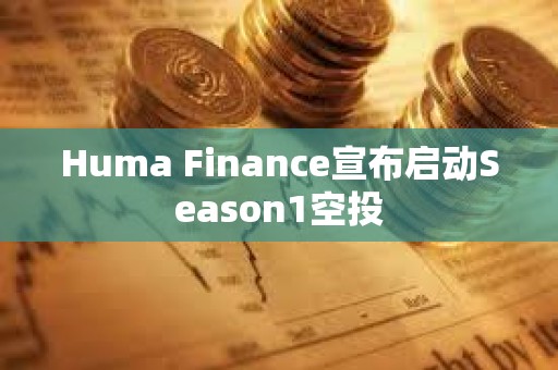 Huma Finance宣布啟動Season1空投