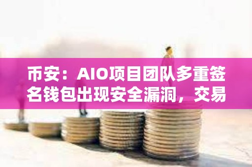 幣安：AIO項目團隊多重簽名錢包出現安全漏洞，交易已被限制為“僅限賣出”