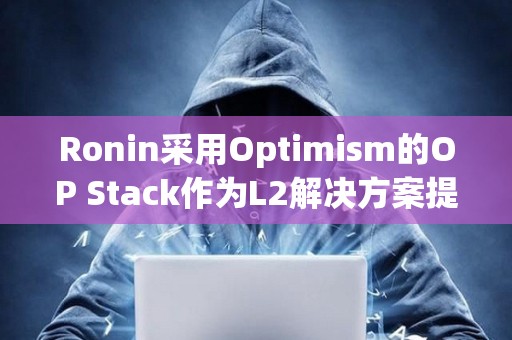 Ronin采用Optimism的OP Stack作為L2解決方案提供者