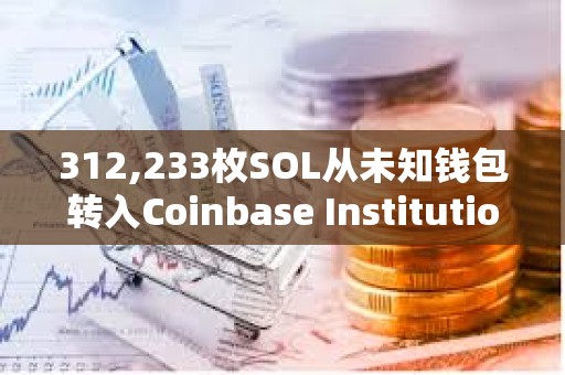 312,233枚SOL從未知錢包轉(zhuǎn)入Coinbase Institutional，價(jià)值超7500萬(wàn)美元