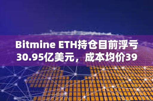 Bitmine ETH持倉目前浮虧30.95億美元,成本均價3925美元 Bitmine ETH持倉目前浮虧30.95億美元,成本均價3925美元