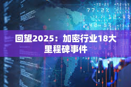 回望2025：加密行業18大里程碑事件