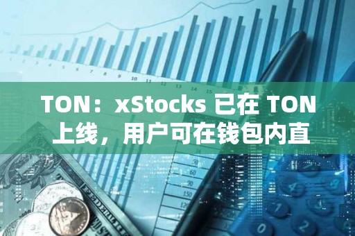 TON：xStocks 已在 TON 上線，用戶可在錢包內直接交易代幣化美股