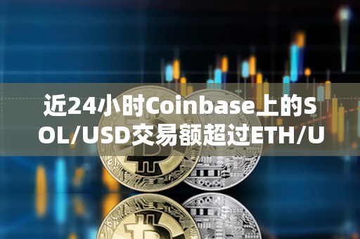 近24小時Coinbase上的SOL/USD交易額超過ETH/USD和BTC/USD交易額