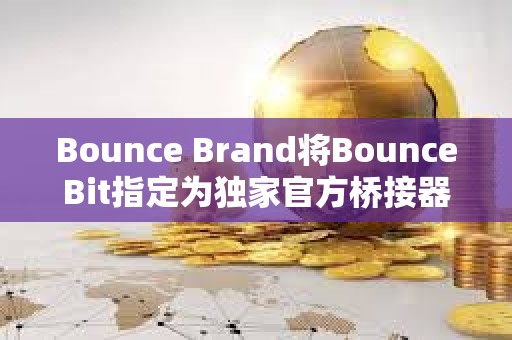 Bounce Brand將BounceBit指定為獨家官方橋接器