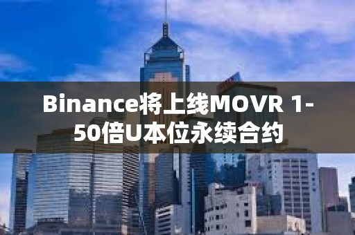 Binance將上線MOVR 1-50倍U本位永續合約