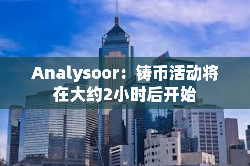 Analysoor：鑄幣活動將在大約2小時后開始