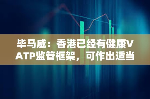 畢馬威：香港已經(jīng)有健康VATP監(jiān)管框架，可作出適當(dāng)監(jiān)管調(diào)整