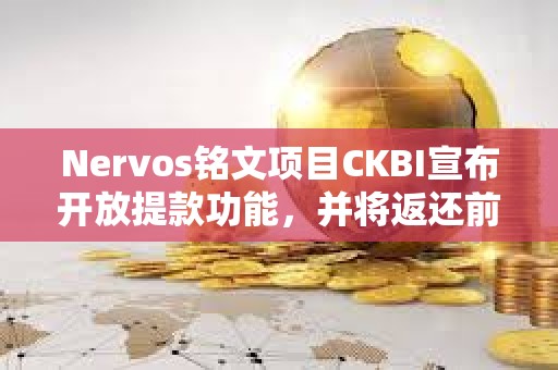 Nervos銘文項(xiàng)目CKBI宣布開放提款功能，并將返還前八鑄造者費(fèi)用