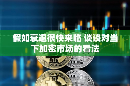 假如衰退很快來臨 談談對當下加密市場的看法 假如衰退很快來臨 談談對當下加密市場的看法