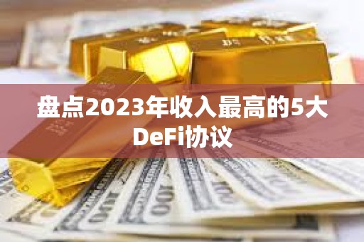 盤點2023年收入最高的5大DeFi協議 盤點2023年收入最高的5大DeFi協議