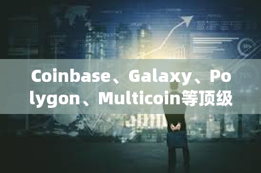 Coinbase、Galaxy、Polygon、Multicoin等頂級風投告訴你:2024年融資前景 Coinbase、Galaxy、Polygon、Multicoin等頂級風投告訴你:2024年融資前景