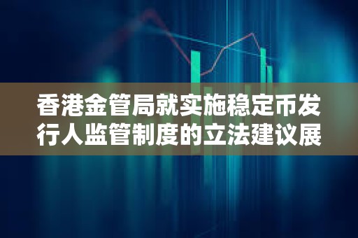 香港金管局就實施穩定幣發行人監管制度的立法建議展開諮詢及宣布推出“沙盒”安排