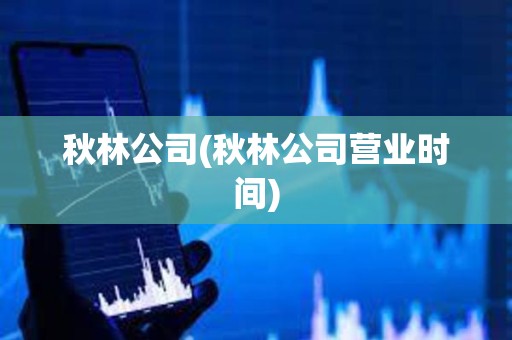秋林公司(秋林公司營業(yè)時間) 秋林公司(秋林公司營業(yè)時間)