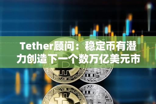 Tether顧問：穩定幣有潛力創造下一個數萬億美元市場