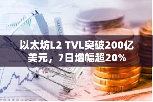 以太坊L2 TVL突破200億美元，7日增幅超20%