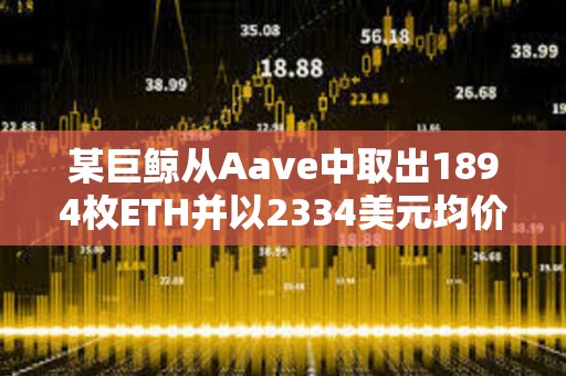 某巨鯨從Aave中取出1894枚ETH并以2334美元均價(jià)賣出