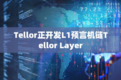 Tellor正開發L1預言機鏈Tellor Layer