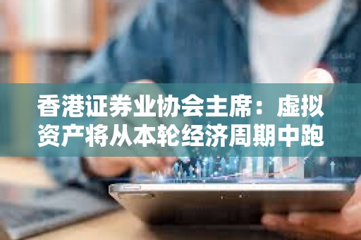香港證券業(yè)協(xié)會(huì)主席:虛擬資產(chǎn)將從本輪經(jīng)濟(jì)周期中跑出 香港證券業(yè)協(xié)會(huì)主席:虛擬資產(chǎn)將從本輪經(jīng)濟(jì)周期中跑出