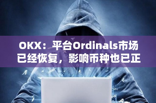OKX：平臺Ordinals市場已經恢復，影響幣種也已正常開通交易