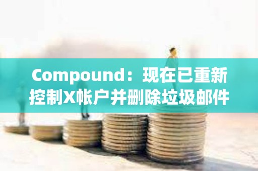 Compound：現(xiàn)在已重新控制X帳戶并刪除垃圾郵件