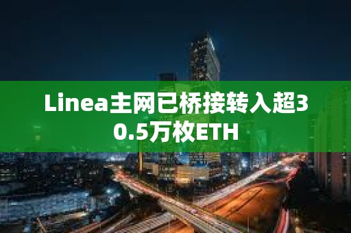 Linea主網已橋接轉入超30.5萬枚ETH