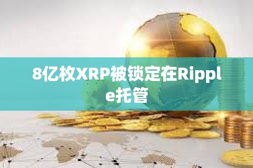 8億枚XRP被鎖定在Ripple托管