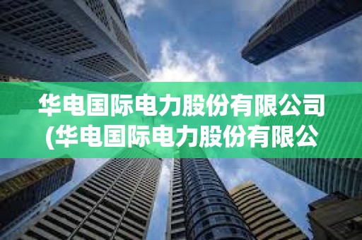 華電國際電力股份有限公司(華電國際電力股份有限公司萊城發電廠)