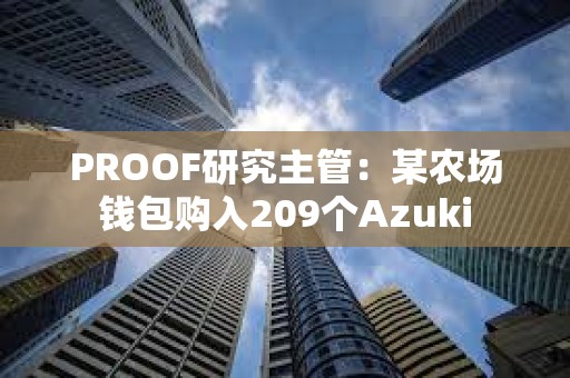 PROOF研究主管：某農(nóng)場(chǎng)錢包購(gòu)入209個(gè)Azuki