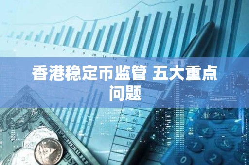 香港穩定幣監管 五大重點問題