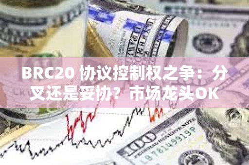 BRC20 協議控制權之爭：分叉還是妥協？市場龍頭OK的態度是？