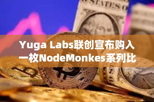Yuga Labs聯創宣布購入一枚NodeMonkes系列比特幣NFT