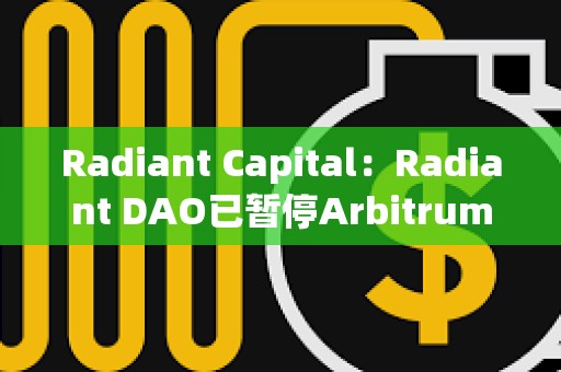 Radiant Capital：Radiant DAO已暫停Arbitrum上的借貸市場