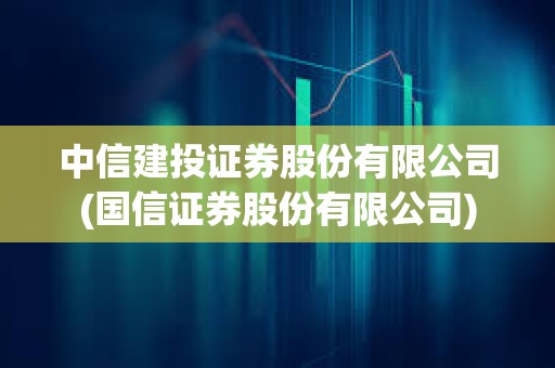 中信建投證券股份有限公司(國信證券股份有限公司) 中信建投證券股份有限公司(國信證券股份有限公司)