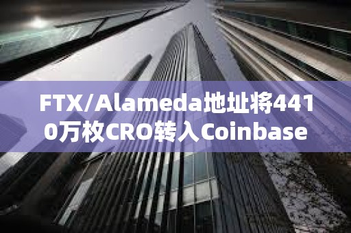 FTX/Alameda地址將4410萬枚CRO轉入Coinbase