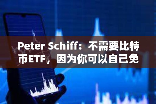 Peter Schiff：不需要比特幣ETF，因?yàn)槟憧梢宰约好赓M(fèi)購(gòu)買(mǎi)和存儲(chǔ)比特幣