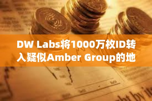 DW Labs將1000萬枚ID轉(zhuǎn)入疑似Amber Group的地址