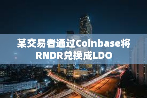 某交易者通過Coinbase將RNDR兌換成LDO