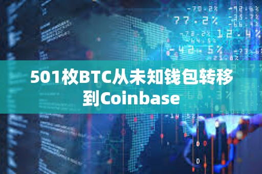 501枚BTC從未知錢包轉(zhuǎn)移到Coinbase