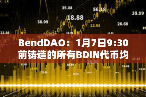 BendDAO：1月7日9:30前鑄造的所有BDIN代幣均已分發