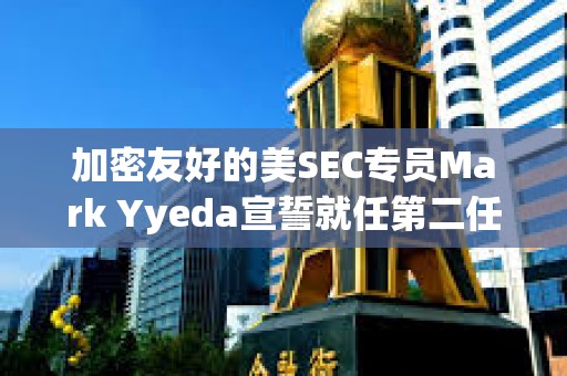 加密友好的美SEC專員Mark Yyeda宣誓就任第二任期