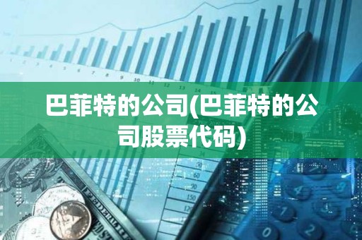 巴菲特的公司(巴菲特的公司股票代碼)