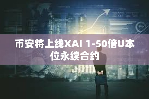 幣安將上線XAI 1-50倍U本位永續合約