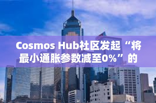 Cosmos Hub社區發起“將最小通脹參數減至0%”的社區提案