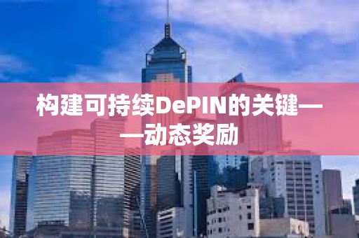 構建可持續DePIN的關鍵——動態獎勵 構建可持續DePIN的關鍵——動態獎勵
